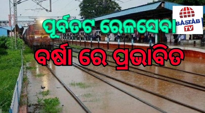 ପୂର୍ବତଟ ରେଳ ସେବା ବର୍ଷାରେ ପ୍ରଭାବିତ