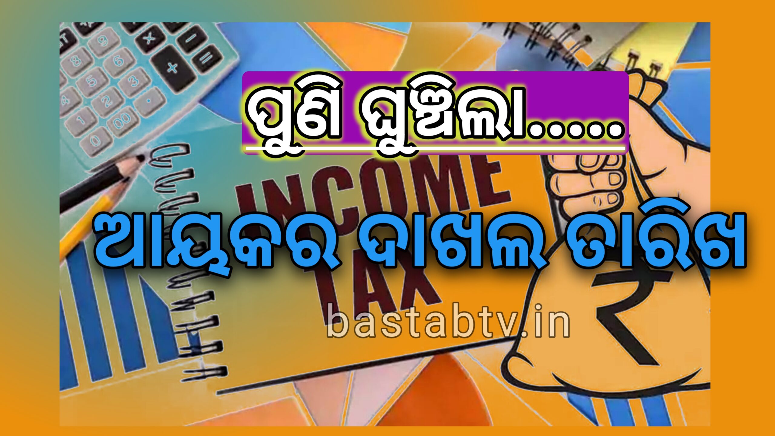 ପୁଣି ଘୁଂଚିଲା ଆୟକର ରିଟର୍ଣ୍ଣ ଦାଖଲ ତାରିଖ,ଆସନ୍ତୁ ଜାଣିବା ଆୟକର ରିଟର୍ଣ୍ଣ ଦାଖଲ କରିବାର ଶେଷ ତାରିଖ କେବେ