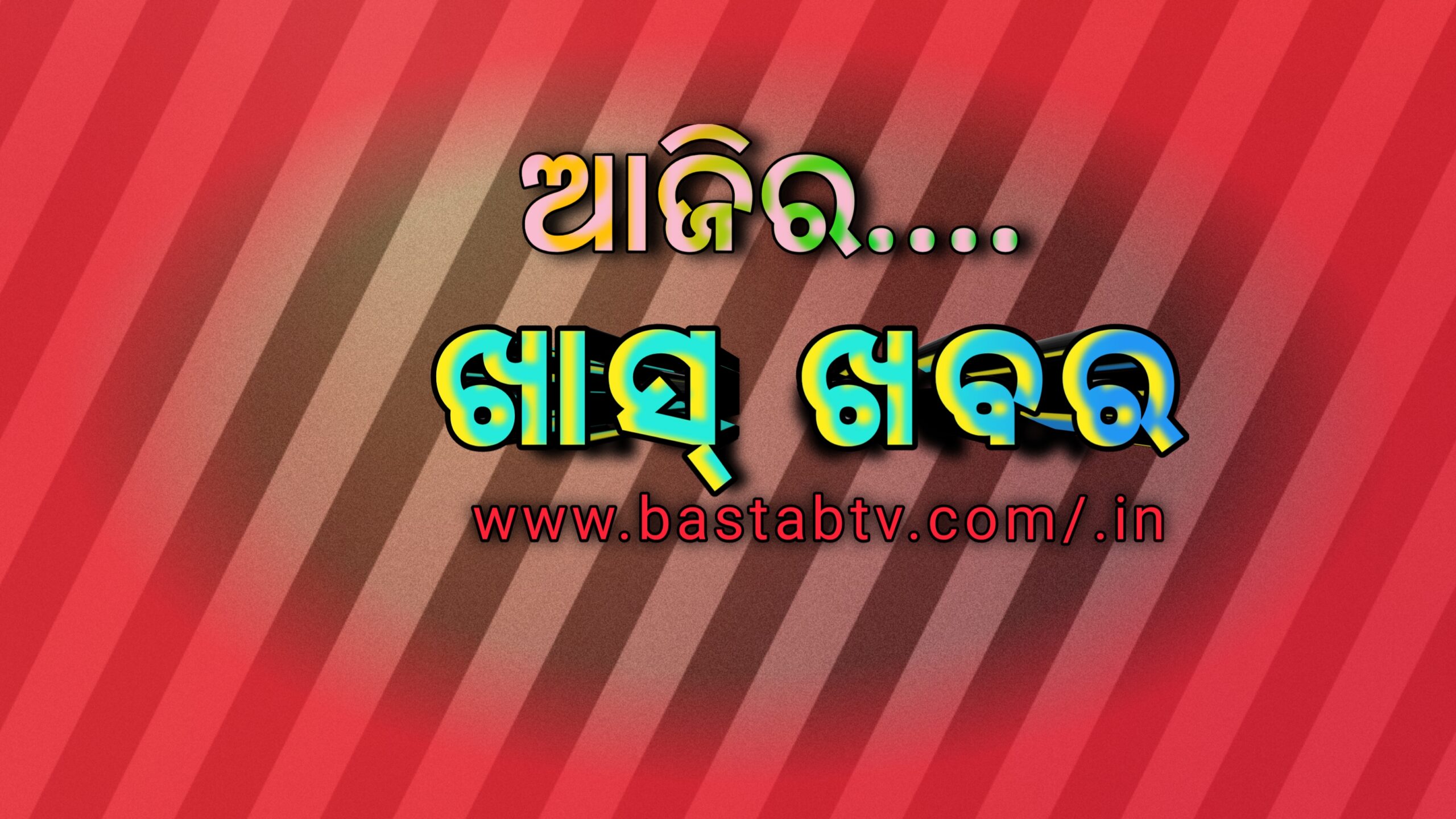 ଆଜିର ଖାସ୍ ଖବର …