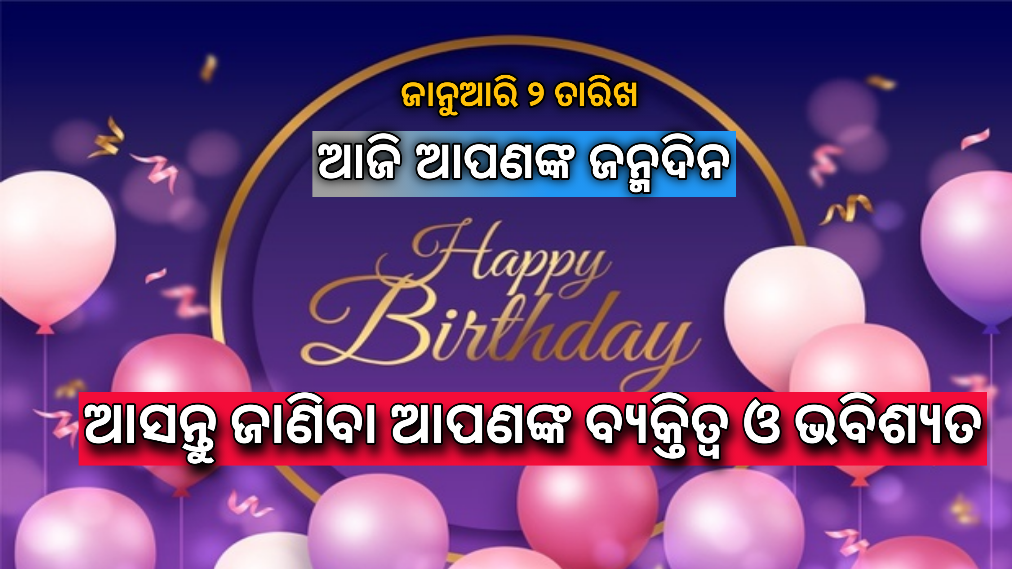 ଆଜି ୨ଜାନୁଆରୀ ଆପଣଙ୍କର ଜନ୍ମଦିନ ଆସନ୍ତୁ ଜାଣିବାଆପଣଙ୍କ ବ୍ୟକ୍ତିତ୍ୱ ଓଏବଂ ଭବିଷ୍ୟତ….
