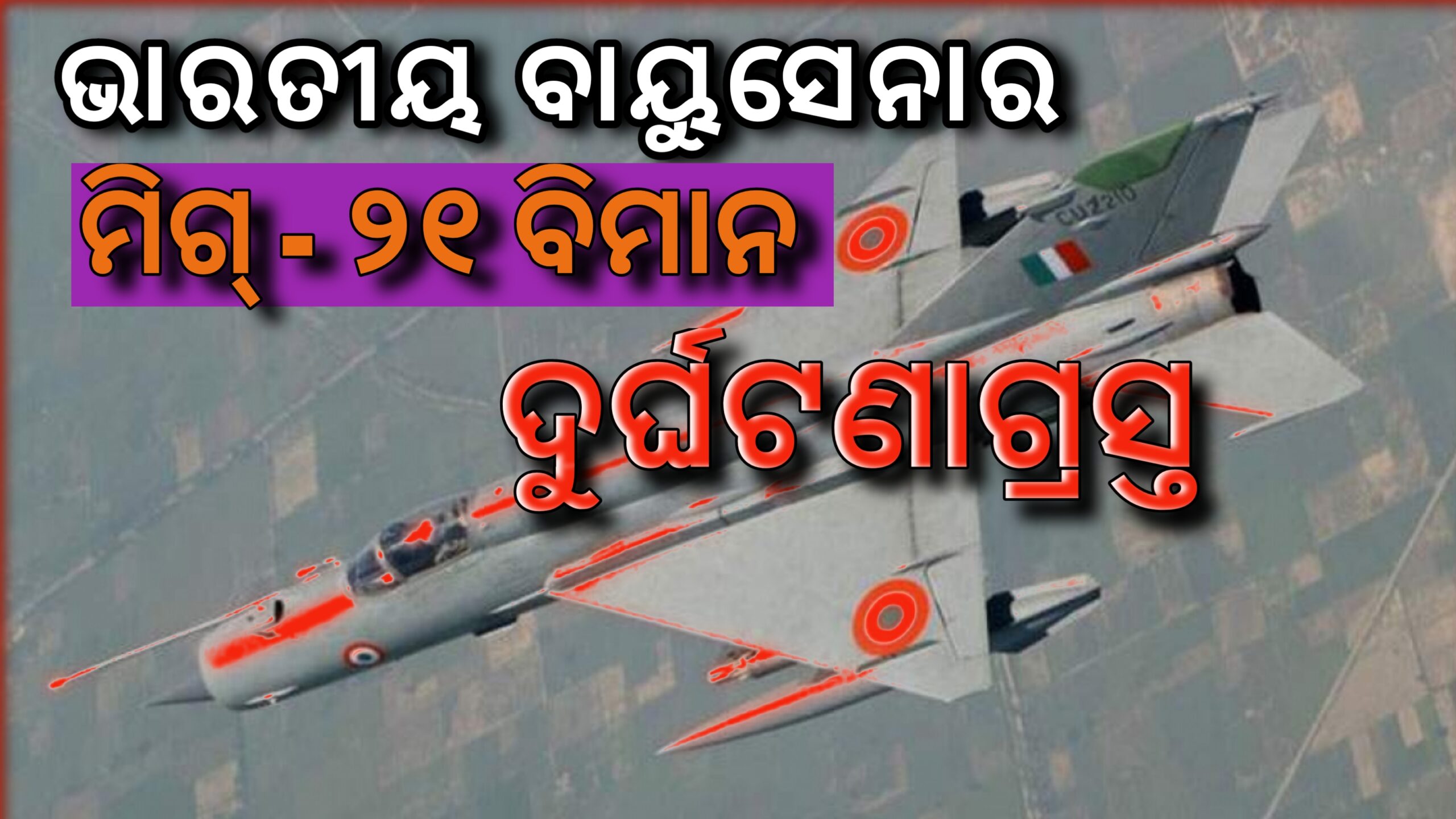 ଭାରତୀୟ ବାୟୁସେନାର ମିଗ୍ -୨୧ ବିମାନ ଦୁର୍ଘଟଣାଗ୍ରସ୍ତ….