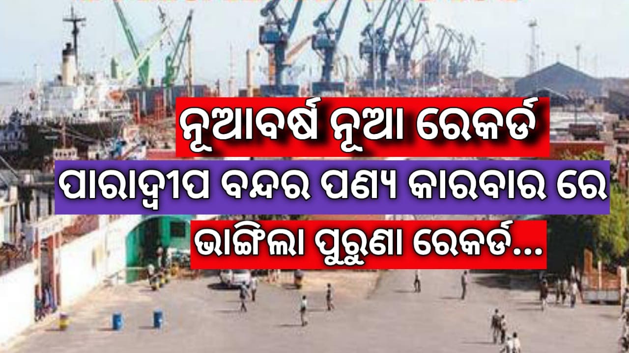 ପଣ୍ୟ କାରବାରରେ ପାରାଦୀପ ବନ୍ଦର ରେକର୍ଡ…