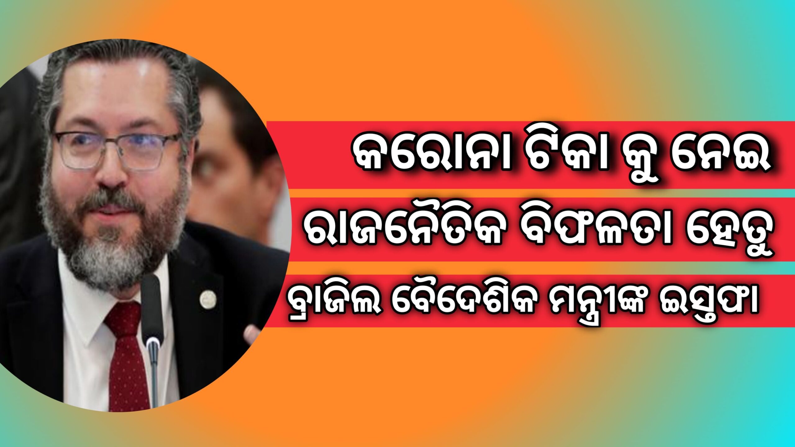 କରୋନା ଟିକାକୁ ନେଇ ରାଜନୈତିକ ବିଫଳତା ହେତୁ ବ୍ରାଜିଲର ବୈଦେଶିକ ମନ୍ତ୍ରୀଙ୍କ ଇସ୍ତଫା