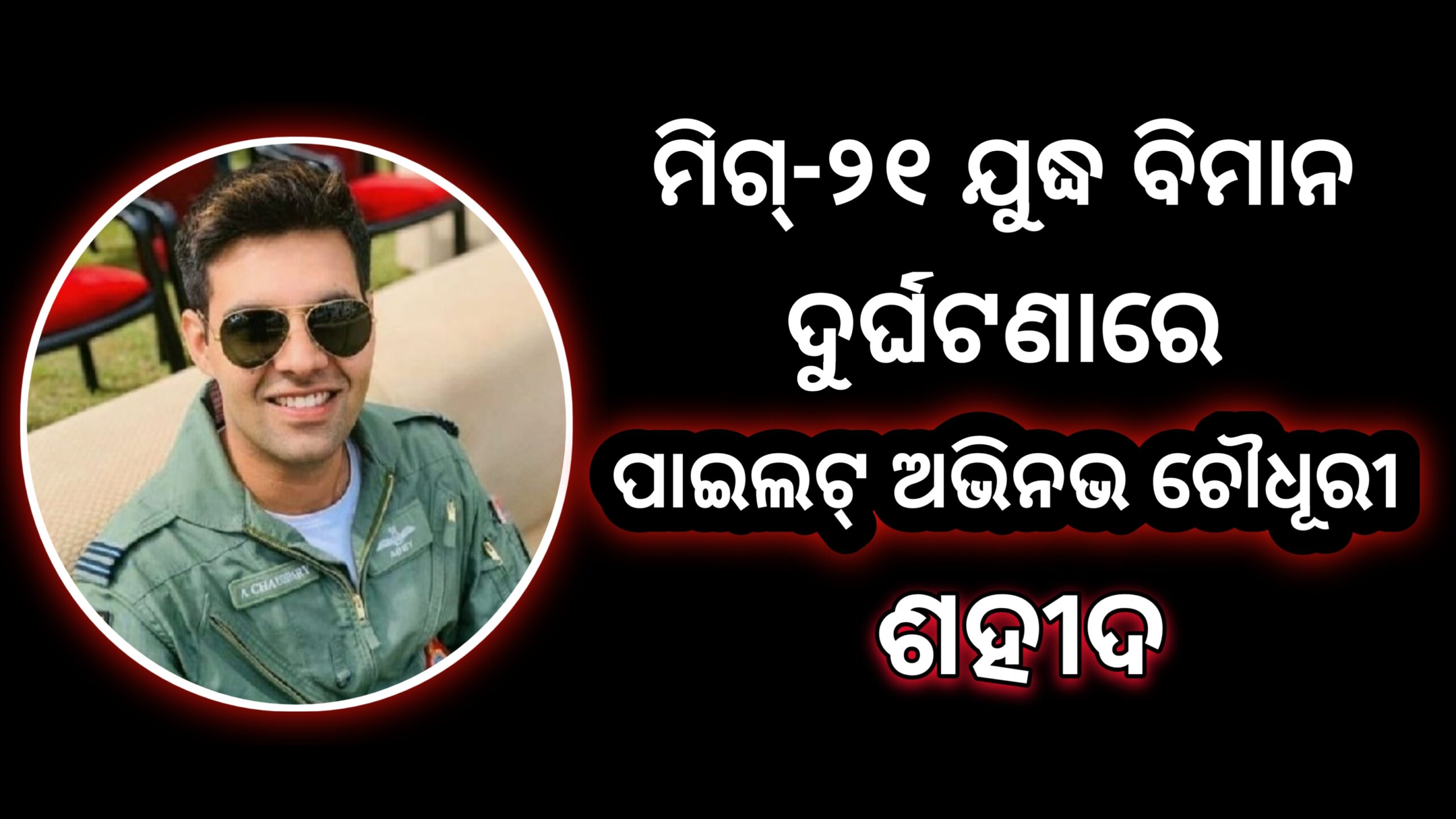 ମିଗ -୨୧ ଯୁଦ୍ଧ ବିମାନ ଦୁର୍ଘଟଣାରେ ପାଇଲଟ ଅଭିନଭ ଚୌଧୁରୀ ସହିଦ,୧୭ ମାସ ପୂର୍ବେ କେବଳ ଗୋଟିଏ ଟଙ୍କା ଯୌତୁକ ନେଇ କରିଥିଲେ ବିବାହ