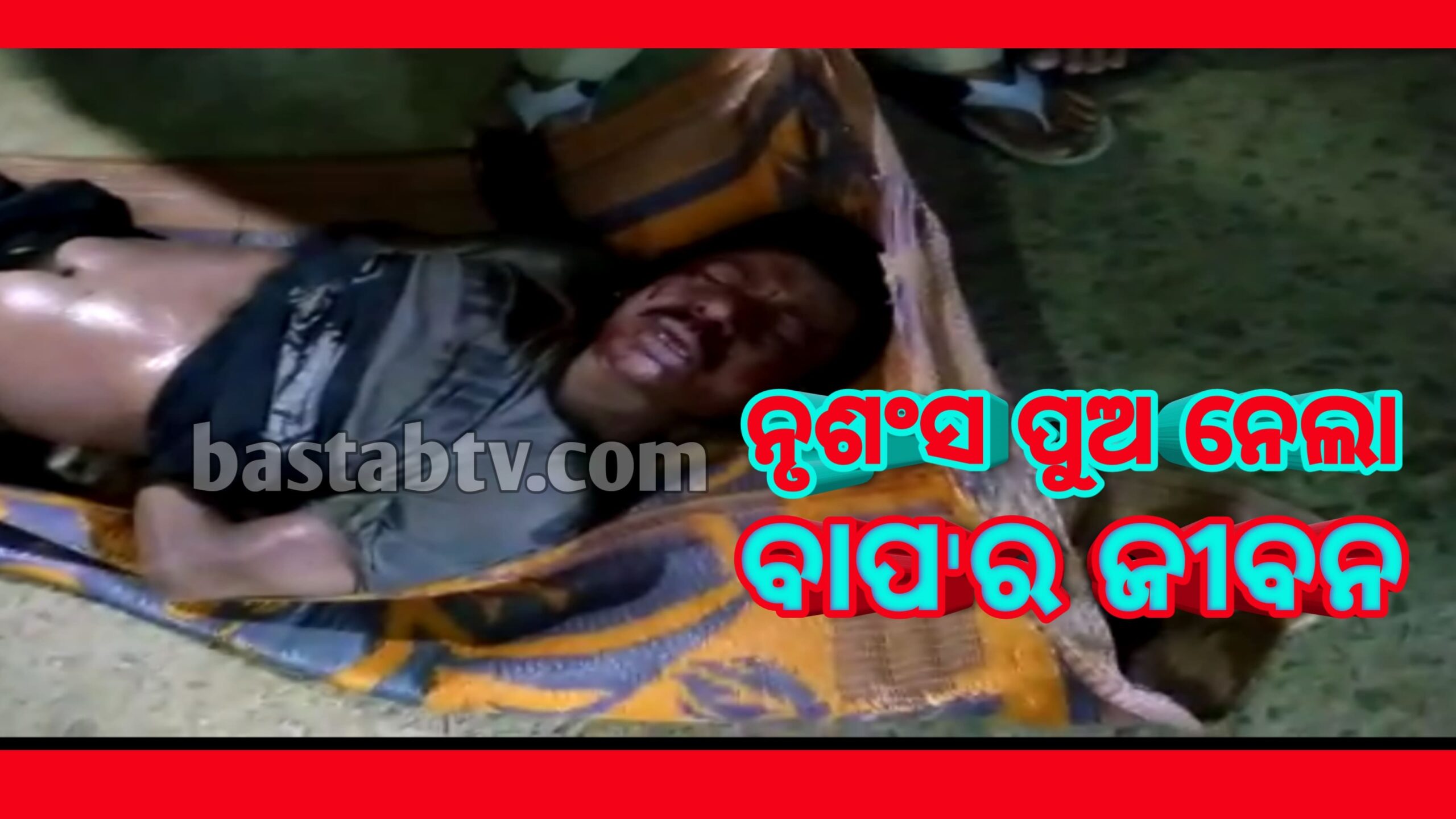 ନୃଶଂସ ପୁଅ ନେଲା ବାପାର ଜୀବନ…