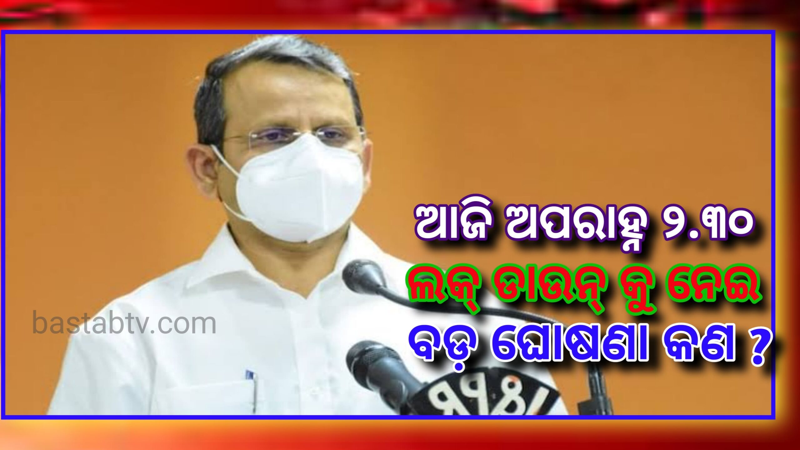 ଆଜି ଅପରାହ୍ନ ୨.୩୦ରେ ମୁଖ୍ୟ ଶାସନ ସଚିବ ଲକ୍‌ଡାଉନ୍‌କୁ ନେଇ କଣ କରିବେ ଘୋଷଣା…?